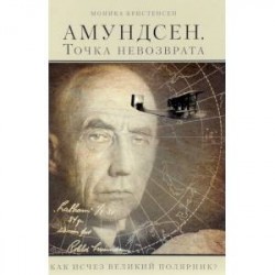 Амундсен. Точка невозврата. Как исчез великий полярник?