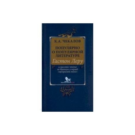 Популярно о популярной литературе. Гастон Леру и массовое чтение во Франции в период 'Прекрасн.эпохи