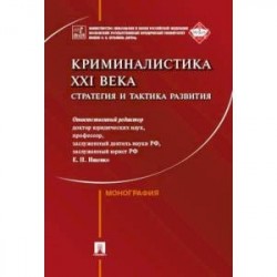 Криминалистика XXI века. Стратегия и тактика развития