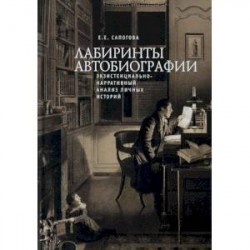 Лабиринты автобиографии. Экзистенциально-нарративный анализ личных историй