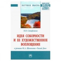 Идея соборности и ее художественное воплощение в романе М.А. Шолохова 'Тихий Дон'. Монография