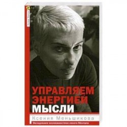 Управляем энергией мысли. Овладеваем возможностями своего Ментала