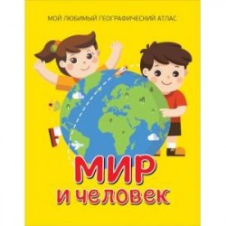 Мир и человек. Мой любимый географический атлас