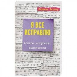 Я все исправлю. Тонкое искусство примирения