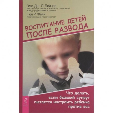 Воспитание детей после развода. Что делать, если бывший супруг пытается настроить ребенка против вас