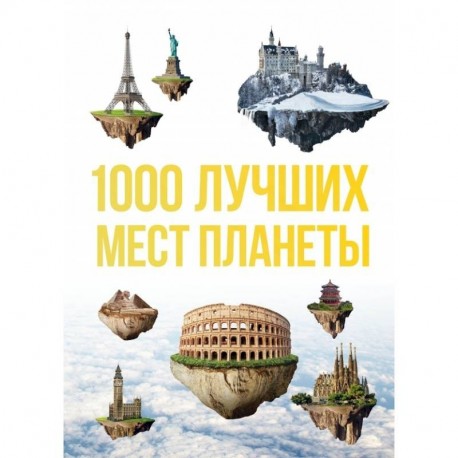 1000 лучших мест планеты, которые нужно увидеть за свою жизнь. 3-е изд. испр. и доп.