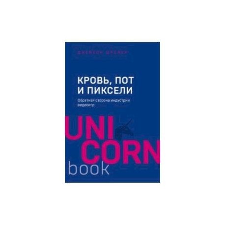 Кровь, пот и пиксели. Обратная сторона индустрии видеоигр