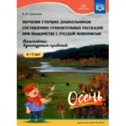 Обучение старших дошкольников составлению сравнительных рассказов при знакомстве с русской живописью.5-7лет.Осень