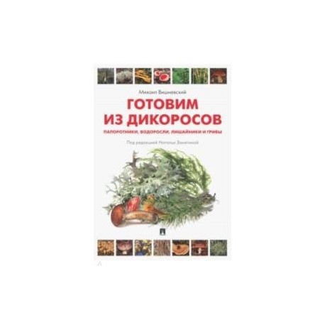Готовим из дикоросов. Папоротники, водоросли, лишайники и грибы