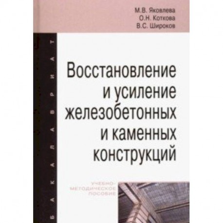 Восстановление и усиление железобетонных и каменных конструкций. Учебно-методическое пособие