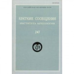 Краткие сообщения Института археологии. Выпуск 247