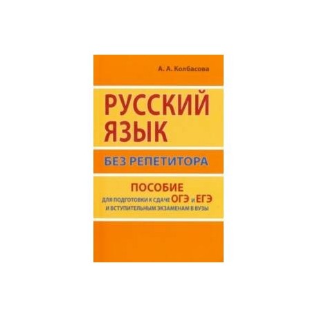 Русский язык без репетитора. Пособие для подготовки к сдаче ОГЭ и ЕГЭ и вступительным экзаменам