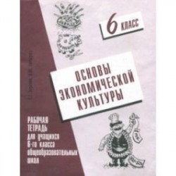 Основы экономической культуры. 6 класс. Рабочая тетрадь