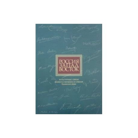 Россия. Запад. Восток. Культурные связи: Документы и материалы из собраний Пушкинского Дома