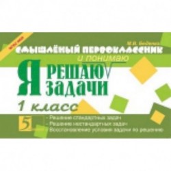 Смышленый первоклассник. Я решаю и понимаю задачи. 1 класс