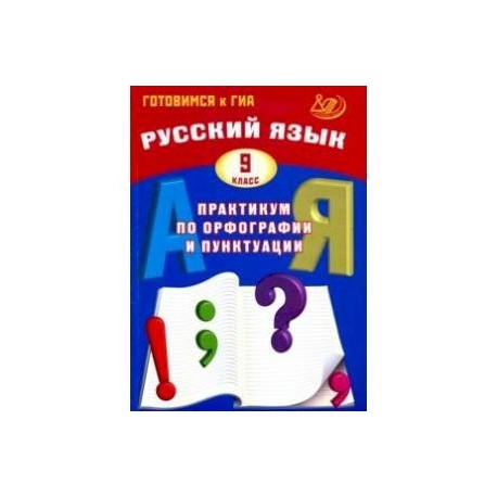 Русский язык. 9 класс. Практикум по орфографии и пунктуации. Готовимся к ГИА. Учебное пособие