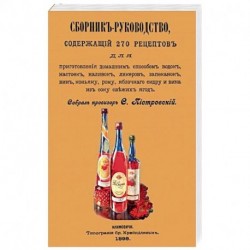 Сборник-руководство, содержащий 270 рецептов для приготовления домашним способом водок, настоек...