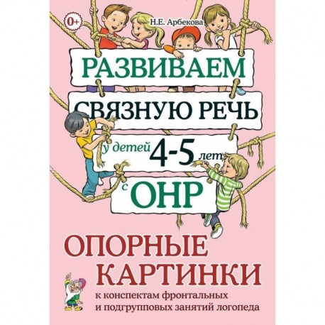 Развиваем связную речь у детей 4–5 лет с ОНР. Опорные картинки к конспектам фронтальных и подгрупповых занятий логопеда