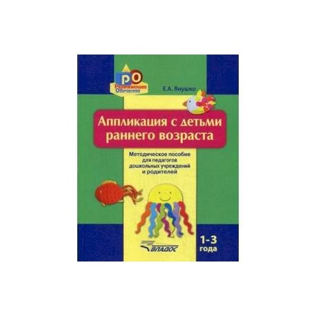 Аппликация с детьми раннего возраста. 1-3 года. Методическое пособие