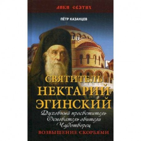 Святитель Нектарий Эгинский. Духовный просветитель, основатель обители, чудотворец. Возвышение скорбями