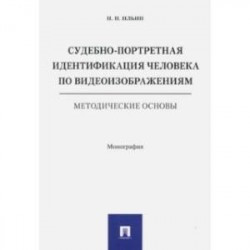 Судебно-портретная идентификация человека по видеоизображениям. Методические основы. Монография