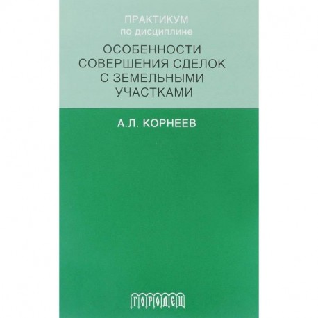 Практикум по дисциплине особенности совершенствования сделок с земельными участками
