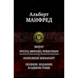 Марат. Руссо, Мирабо, Робеспьер. Три портрета эпохи великой французской революции. Наполеон Бонапарт