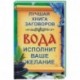 Вода исполнит ваше желание. Лучшая книга заговоров на воду для привлечения здоровья, удачи, богатства