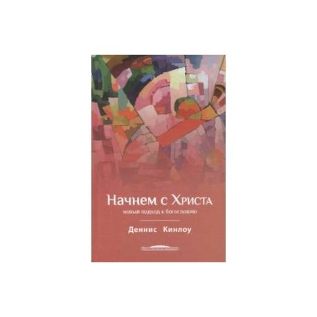 Начнем с Христа. Новый подход к богословию