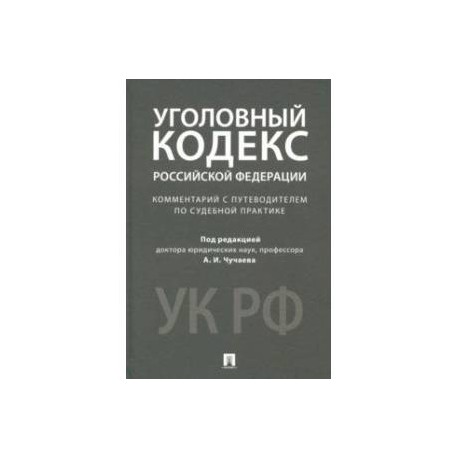 Уголовный кодекс Российской Федерации. Комментарий с путеводителем по судебной практике