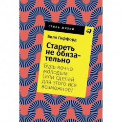 Стареть не обязательно! Будь вечно молодым (или сделай для этого всё возможное)