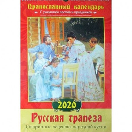 Русская трапеза. Старинные рецепты народной кухни. Православный настенный календарь на 2020 год с указанием постов и