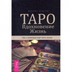 Таро. Вдохновение. Жизнь. Как с помощью карт жить лучше