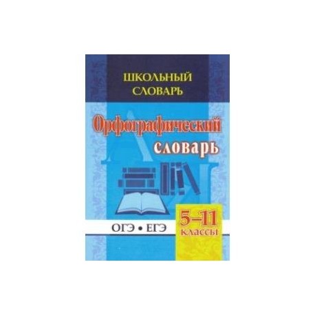 Школьный словарь. Орфографический словарь. 5-11 классы. ОГЭ. ЕГЭ. ФГОС