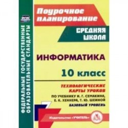 Информатика. 10 класс. Технологические карты уроков по учебнику И. Г. Семакина, Е. К. Хеннера