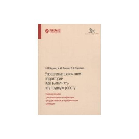 Управление развитием территорий. Как выполнять эту трудную работу. Учебное пособие