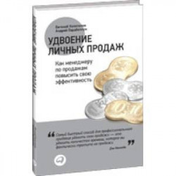 Удвоение личных продаж: Как менеджеру по продажам повысить свою эффективность. 3-е изд. (пер.). Колотилов Е.