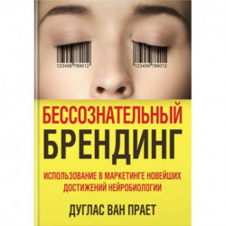 Бессознательный брендинг. Использование в маркетинге новейших достижений нейробиологии