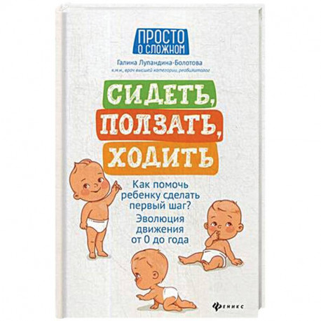 Сидеть, ползать, ходить. Как помочь ребенку сделать шаг? Эволюция движения от 0 до года