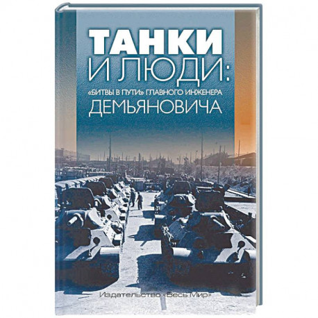 Танки и люди: «битвы в пути» главного инженера Демьяновича