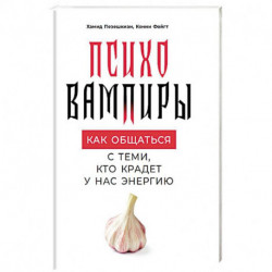 Психовампиры. Как общаться с теми, кто крадет у нас энергию