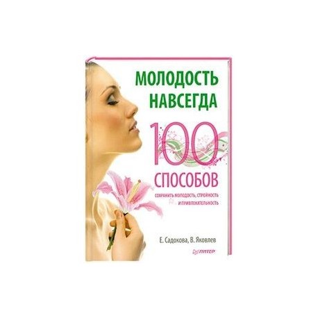 Молодость навсегда. 100 способов сохранить молодость, стройность и привлекательность