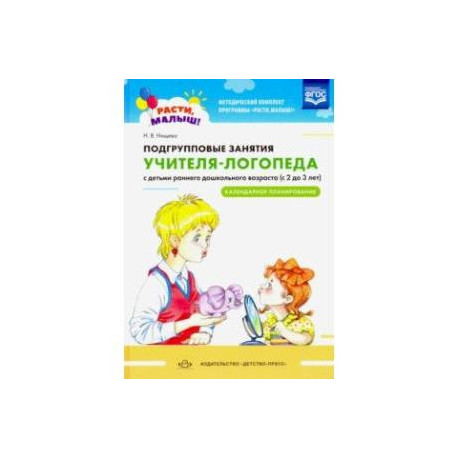 Подгрупповые занятия учителя-логопеда с детьми 2-3 лет. Календарное планирование. ФГОС