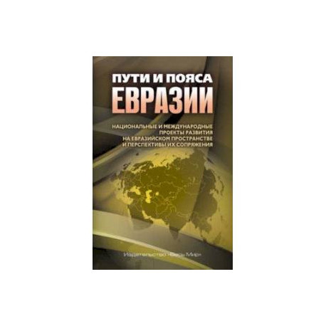 Пути и пояса Евразии. Национальные и международные проекты развития на Евразийском пространстве