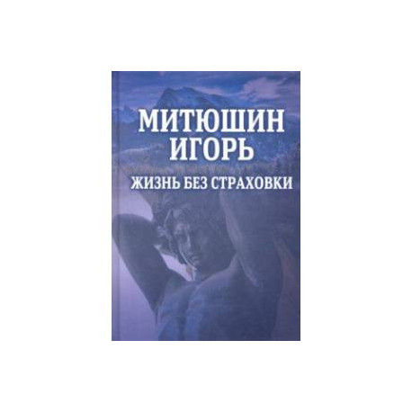 Митюшин Игорь. Жизнь без страховки