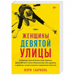 Женщины Девятой улицы. Ли Краснер, Элен де Кунинг, Грейс Хартиган, Джоан Митчелл и др. Том 1