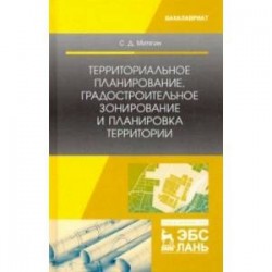 Территориальное планирование, градостроительное зонирование и планировка территории. Учебное пособие