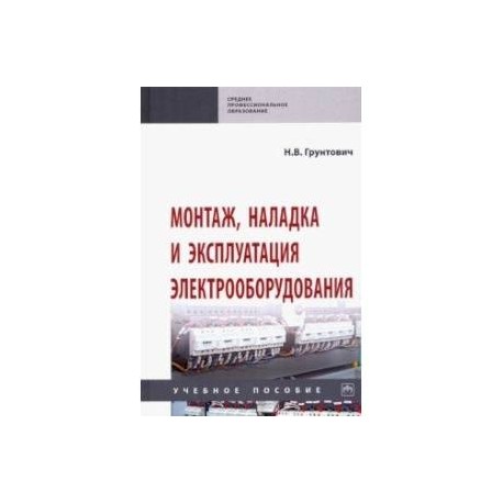 Монтаж, наладка и эксплуатация электрооборудования. Учебное пособие