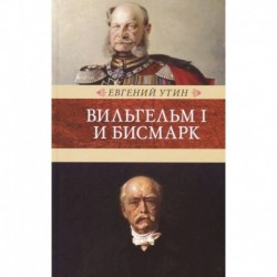 Вильгельм I и Бисмарк. Исторические очерки