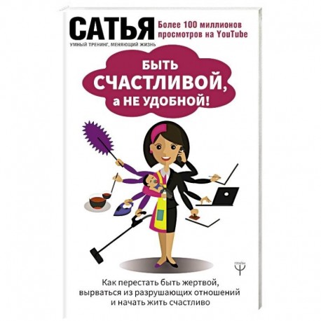 Быть счастливой, а не удобной! Как перестать быть жертвой, вырваться из разрушающих отношений и начать жить счастливо